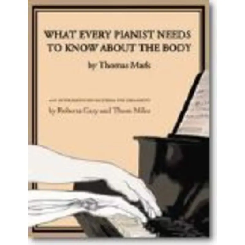 WHAT EVERY PIANIST NEEDS TO KNOW ABOUT THE BODY