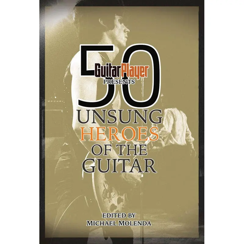 GUITAR PLAYER PRESENTS 50 UNSUNG HEROES OF GUITA